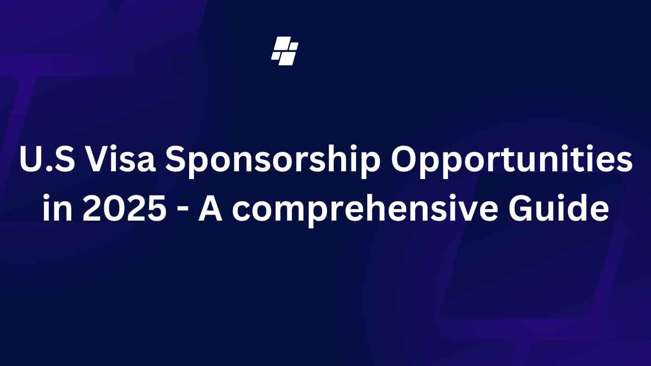 U.S Visa Sponsorship Opportunities in 2025 - A comprehensive Guide